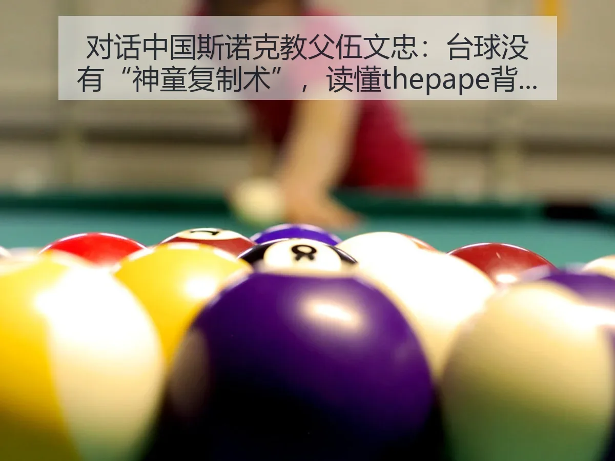 对话中国斯诺克教父伍文忠：台球没有“神童复制术”，读懂背后的培养逻辑